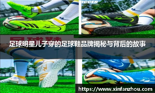 足球明星儿子穿的足球鞋品牌揭秘与背后的故事